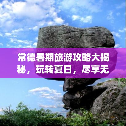 常德暑期旅游攻略大揭秘，玩轉(zhuǎn)夏日，盡享無限樂趣！