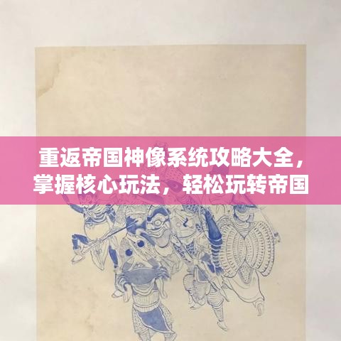 重返帝國神像系統(tǒng)攻略大全，掌握核心玩法，輕松玩轉(zhuǎn)帝國神像！