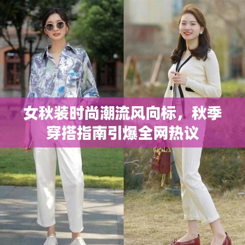 女秋裝時(shí)尚潮流風(fēng)向標(biāo)，秋季穿搭指南引爆全網(wǎng)熱議