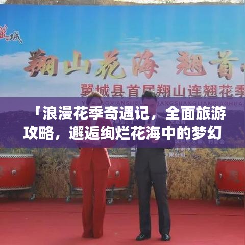 「浪漫花季奇遇記，全面旅游攻略，邂逅絢爛花海中的夢幻之旅」