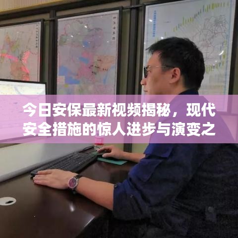 今日安保最新視頻揭秘，現(xiàn)代安全措施的驚人進(jìn)步與演變之旅
