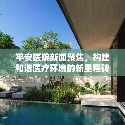 平安醫(yī)院新聞聚焦，構建和諧醫(yī)療環(huán)境的新里程碑