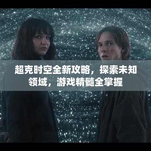 超克時(shí)空全新攻略，探索未知領(lǐng)域，游戲精髓全掌握