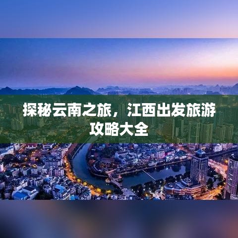 探秘云南之旅，江西出發(fā)旅游攻略大全