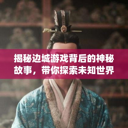 揭秘邊城游戲背后的神秘故事，帶你探索未知世界！