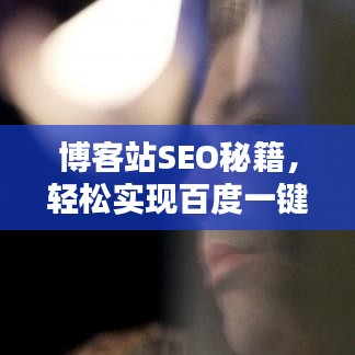 博客站SEO秘籍，輕松實現(xiàn)百度一鍵搜索，界面更新指南！