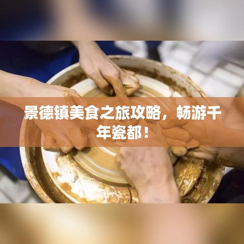 景德鎮(zhèn)美食之旅攻略，暢游千年瓷都！