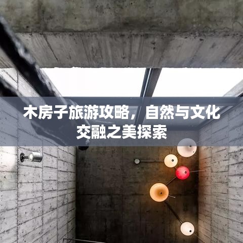木房子旅游攻略，自然與文化交融之美探索