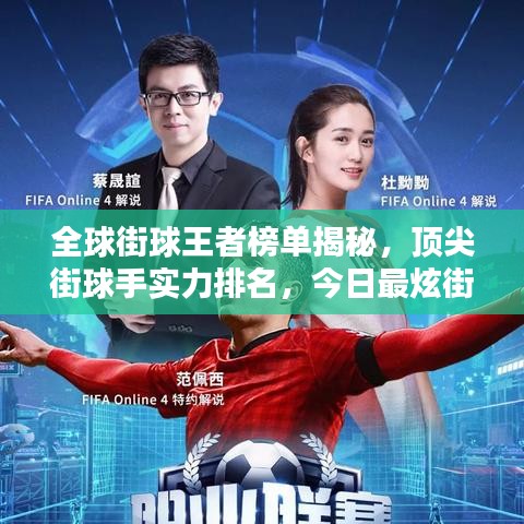 全球街球王者榜單揭秘，頂尖街球手實力排名，今日最炫街球英雄盤點(diǎn)！