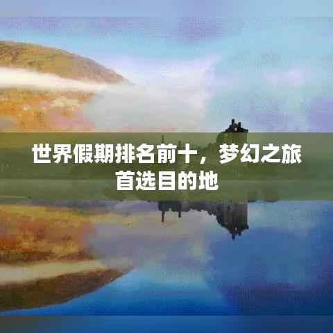 世界假期排名前十，夢幻之旅首選目的地