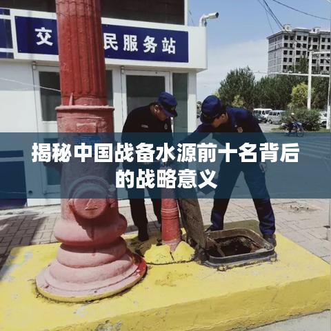 揭秘中國戰(zhàn)備水源前十名背后的戰(zhàn)略意義