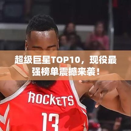 超級巨星TOP10，現(xiàn)役最強(qiáng)榜單震撼來襲！