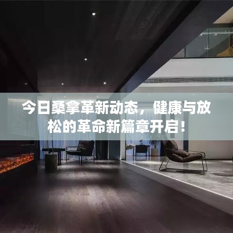 今日桑拿革新動(dòng)態(tài)，健康與放松的革命新篇章開啟！