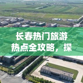 長(zhǎng)春熱門(mén)旅游熱點(diǎn)全攻略，探索城市魅力之旅
