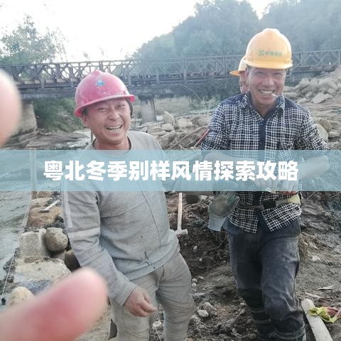 粵北冬季別樣風(fēng)情探索攻略