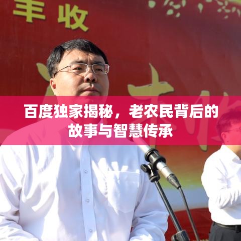 百度獨家揭秘，老農民背后的故事與智慧傳承