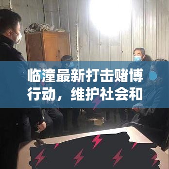 臨潼最新打擊賭博行動(dòng)，維護(hù)社會(huì)和諧穩(wěn)定，嚴(yán)抓賭博行為