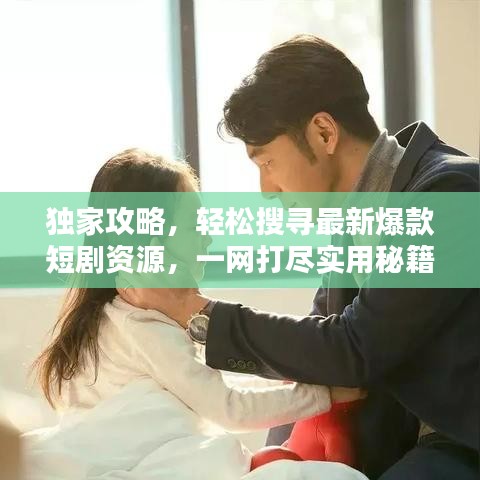 獨(dú)家攻略，輕松搜尋最新爆款短劇資源，一網(wǎng)打盡實(shí)用秘籍！