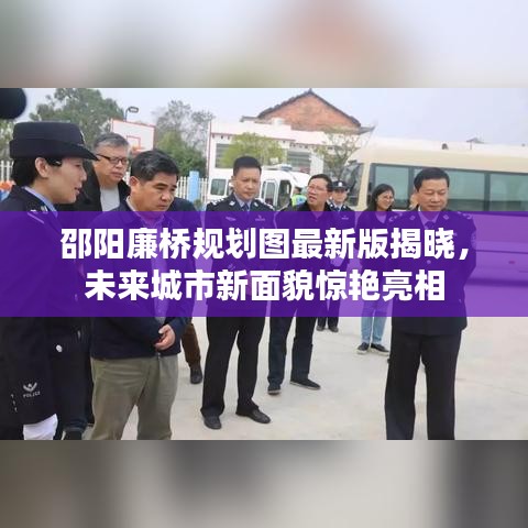 邵陽廉橋規(guī)劃圖最新版揭曉，未來城市新面貌驚艷亮相