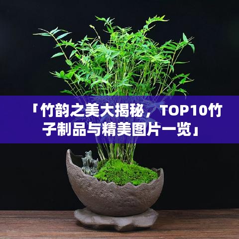 「竹韻之美大揭秘，TOP10竹子制品與精美圖片一覽」