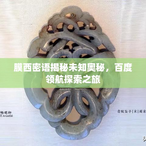 膜西密語揭秘未知奧秘，百度領(lǐng)航探索之旅