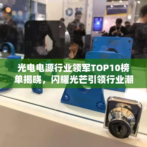光電電源行業(yè)領(lǐng)軍TOP10榜單揭曉，閃耀光芒引領(lǐng)行業(yè)潮流