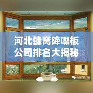 河北蜂窩降噪板公司排名大揭秘，行業(yè)領(lǐng)軍者一覽無(wú)余！