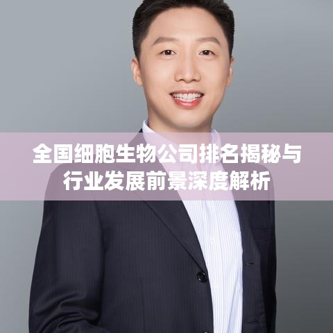 全國(guó)細(xì)胞生物公司排名揭秘與行業(yè)發(fā)展前景深度解析