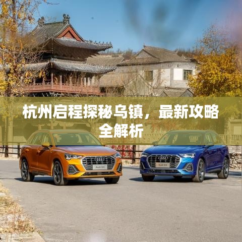 杭州啟程探秘烏鎮(zhèn)，最新攻略全解析