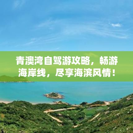 青澳灣自駕游攻略，暢游海岸線，盡享海濱風情！
