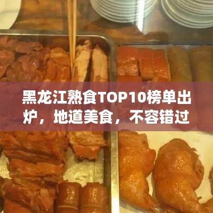 黑龍江熟食TOP10榜單出爐，地道美食，不容錯(cuò)過(guò)！
