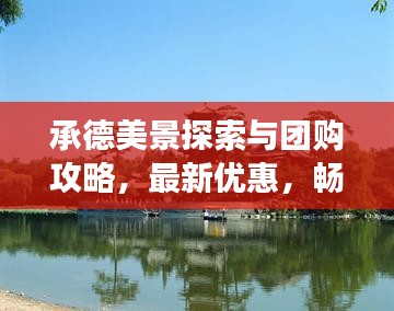 承德美景探索與團(tuán)購攻略，最新優(yōu)惠，暢游承德不等待！