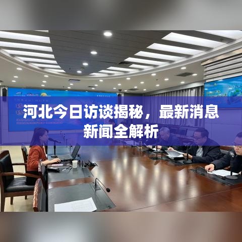 河北今日訪談揭秘，最新消息新聞全解析