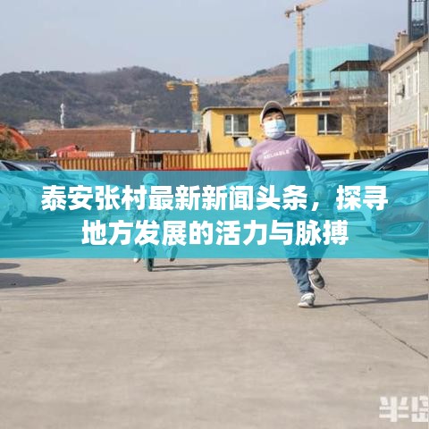 泰安張村最新新聞頭條，探尋地方發(fā)展的活力與脈搏