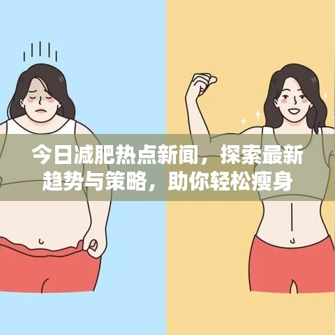 今日減肥熱點(diǎn)新聞，探索最新趨勢(shì)與策略，助你輕松瘦身