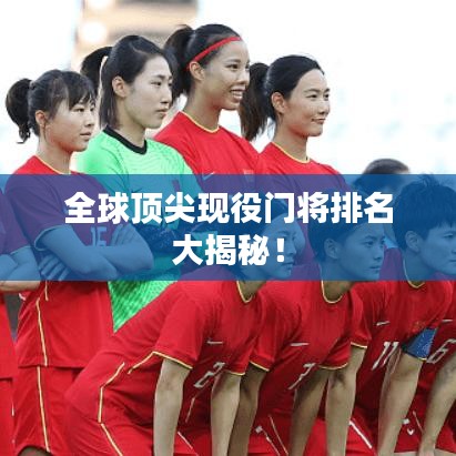 全球頂尖現(xiàn)役門將排名大揭秘！