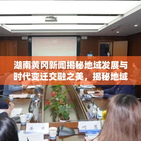 湖南黃岡新聞揭秘地域發(fā)展與時代變遷交融之美，揭秘地域特色與時代浪潮的雙重奏