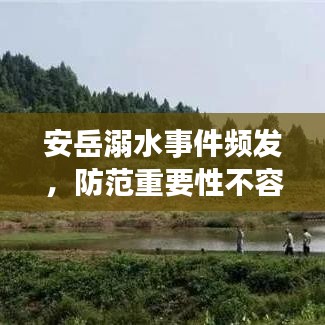 安岳溺水事件頻發(fā)，防范重要性不容忽視