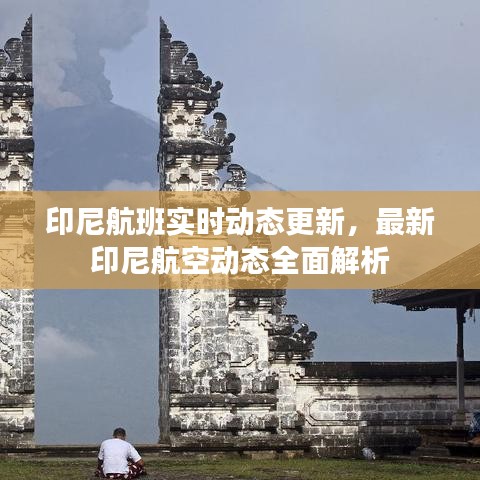印尼航班實(shí)時(shí)動(dòng)態(tài)更新，最新印尼航空動(dòng)態(tài)全面解析