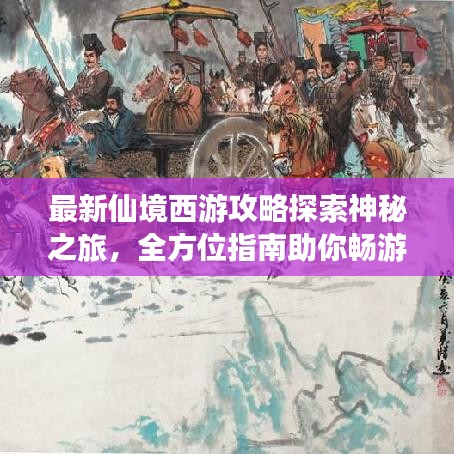 最新仙境西游攻略探索神秘之旅，全方位指南助你暢游仙境世界！