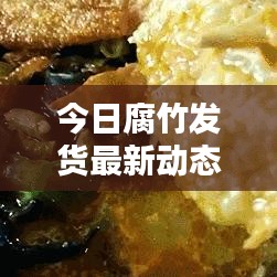 今日腐竹發(fā)貨最新動(dòng)態(tài)速遞