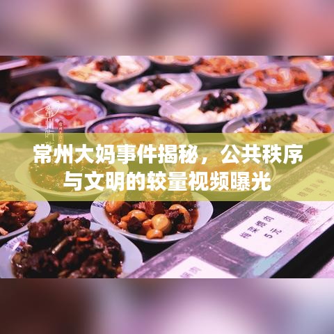 常州大媽事件揭秘，公共秩序與文明的較量視頻曝光