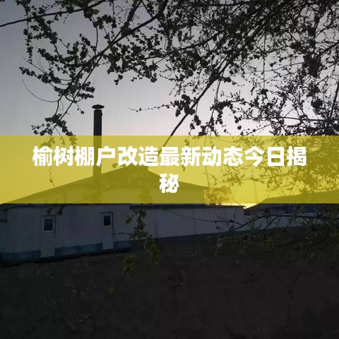 榆樹棚戶改造最新動(dòng)態(tài)今日揭秘