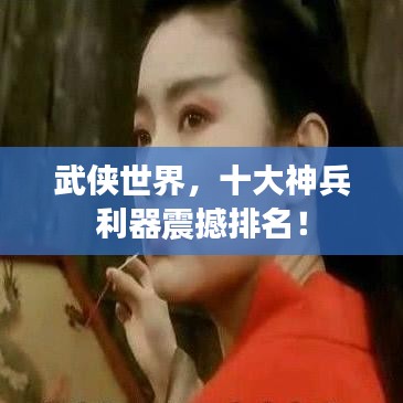 武俠世界，十大神兵利器震撼排名！