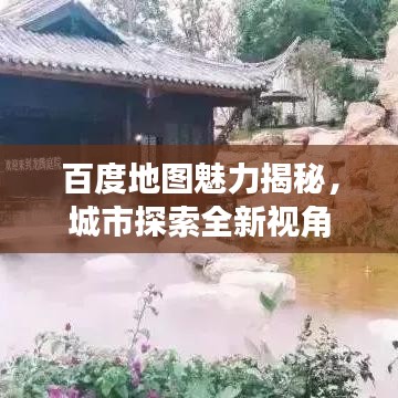 百度地圖魅力揭秘，城市探索全新視角