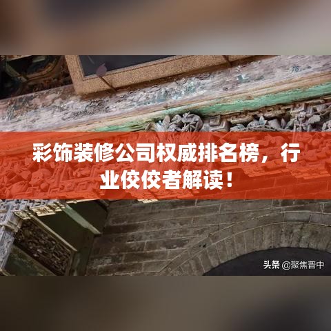 彩飾裝修公司權(quán)威排名榜，行業(yè)佼佼者解讀！