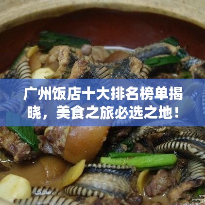 廣州飯店十大排名榜單揭曉，美食之旅必選之地！