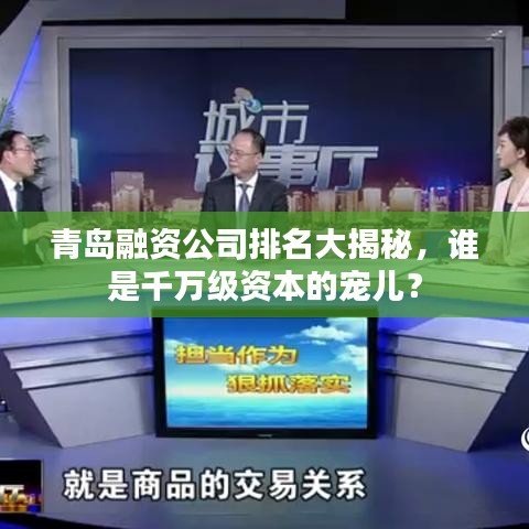 青島融資公司排名大揭秘，誰是千萬級資本的寵兒？