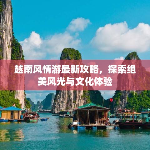 越南風(fēng)情游最新攻略，探索絕美風(fēng)光與文化體驗(yàn)