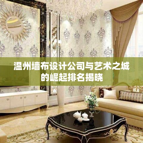 溫州墻布設(shè)計(jì)公司與藝術(shù)之城的崛起排名揭曉